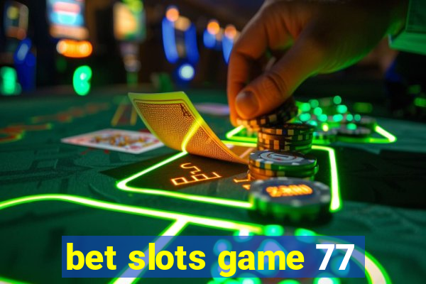 bet slots game 77